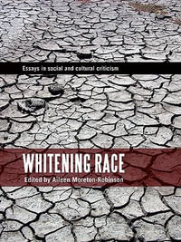 Whitening Race : Essays in Social and Cultural Criticism - Aileen Moreton-Robinson