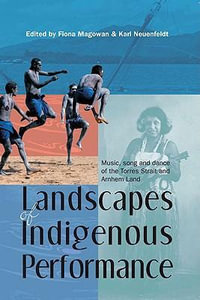 Landscapes of Indigenous Performance : Music, Song and Dance of the Torres Strait and Arnhem Land - Fiona Magowan