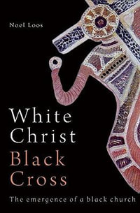 White Christ Black Cross : The Emergence of a Black Church - Noel Loos