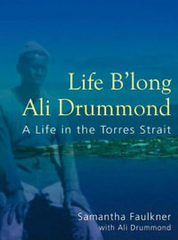 Life B'long Ali Drummond : A Life in the Torres Strait - Samantha Faulkner