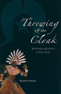 Throwing Off the Cloak : Reclaiming Self-reliance in Torres Strait - Elizabeth Osborne