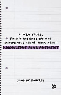 A Very Short, Fairly Interesting and Reasonably Cheap Book About Knowledge Management : Very Short, Fairly Interesting & Cheap Books - Joanne Roberts