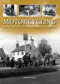 Motorcycling : An Illustrated Social History - Roger Fogg