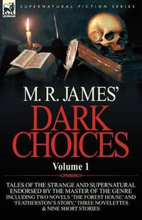 M. R. James' Dark Choices : Volume 1-A Selection of Fine Tales of the Strange and Supernatural Endorsed by the Master of the Genre; Including Two - M R James