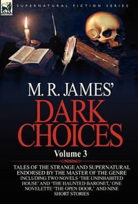 M. R. James' Dark Choices : Volume 3-A Selection of Fine Tales of the Strange and Supernatural Endorsed by the Master of the Genre; Including Two - M R James