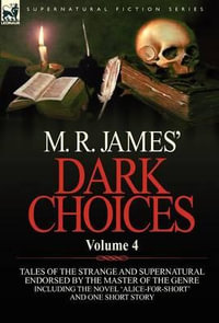 M. R. James' Dark Choices : Volume 4-A Selection of Fine Tales of the Strange and Supernatural Endorsed by the Master of the Genre; Including One - M. R. James