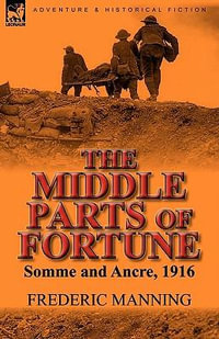 The Middle Parts of Fortune : Somme and Ancre, 1916 - Frederic Manning