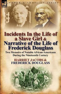 Incidents in the Life of a Slave Girl & Narrative of the Life of Frederick Douglass : Two Memoirs of Notable African-Americans During the Nineteenth Ce - Harriet Jacobs