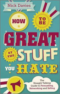 How to Be Great at The Stuff You Hate : The Straight-Talking Guide to Networking, Persuading and Selling - Nick Davies