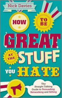 How to Be Great at The Stuff You Hate : The Straight-Talking Guide to Networking, Persuading and Selling - Nick Davies