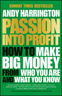 Passion Into Profit : How to Make Big Money From Who You Are and What You Know - Andy Harrington