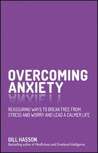 Overcoming Anxiety : Reassuring Ways to Break Free from Stress and Worry and Lead a Calmer Life - Gill Hasson