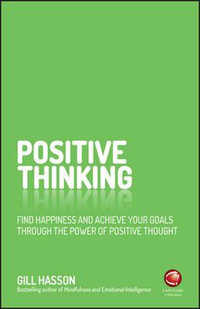 Positive Thinking : Find Happiness and Achieve Your Goals Through the Power of Positive Thought - Gill Hasson