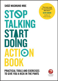 Stop Talking, Start Doing Action Book : Practical tools and exercises to give you a kick in the pants - Shaa Wasmund