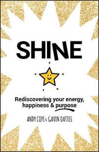 Shine : Rediscovering Your Energy, Happiness and Purpose - Andy Cope