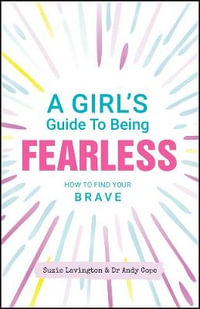 A Girl's Guide to Being Fearless : How to Find Your Brave - Suzie Lavington