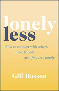 Lonely Less : How to Connect with Others, Make Friends and Feel Less Lonely - Gill Hasson