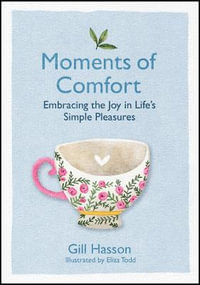 Moments of Comfort : Embracing the Joy in Life's Simple Pleasures - Gill Hasson