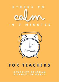 Stress to Calm in 7 Minutes for Teachers - BEVERLEY DENSHAM