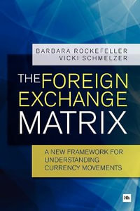 The Foreign Exchange Matrix : A new framework for understanding currency movements - Barbara Rockefeller