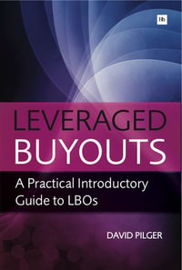 Leveraged Buyouts : A Practical Introductory Guide to LBOs - David Pilger