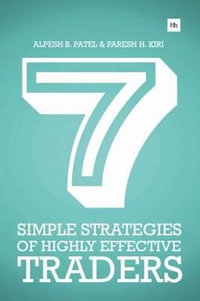 7 Simple Strategies of Highly Effective Traders : Winning Technical Analysis Strategies That You Can Put Into Practice Right Now - Alpesh B. Patel