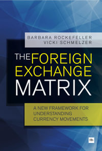 The Foreign Exchange Matrix : A new framework for understanding currency movements - Barbara Rockefeller