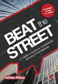 Beat the Street : A Trader's Guide to Consistently Scoring in the Markets - Adrian Manz