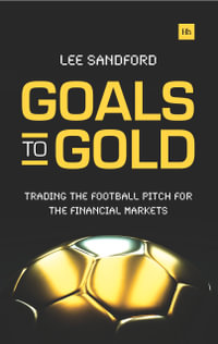 Goals to Gold : Trading the football pitch for the financial markets - Lee Sandford