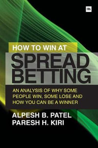 How to Win at Spread Betting : An Analysis of Why Some People Win, Some Lose and How You Can Be a Winner - Alpesh B. Patel