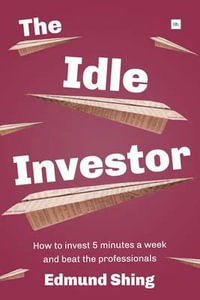 The Idle Investor : How to Invest 5 Minutes a Week and Beat the Professionals : 1st Edition - Edmund Shing