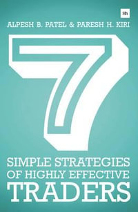 7 Simple Strategies of Highly Effective Traders : Winning technical analysis strategies that you can put into practice right now - Paresh H. Kiri