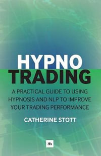 Hypnotrading : A Practical Guide to Using Hypnosis and Nlp to Improve Your Trading Performance - Catherine Stott