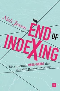 End of Indexing : Six Structural Mega-Trends That Threaten Passive Investing - Niels Jensen