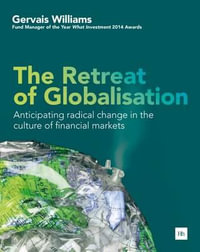 The Retreat of Globalisation : Anticipating radical change in the culture of financial markets - Gervais Williams