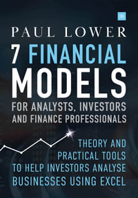 7 Financial Models for Analysts, Investors and Finance Professionals : Theory and practical tools to help investors analyse businesses using Excel - Paul Lower