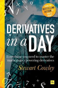 Derivatives in a Day : Everything You Need to Master the Mathematics Powering Derivatives - Stewart Cowley