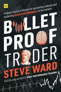 Bulletproof Trader : Evidence-based strategies for overcoming setbacks and sustaining high performance in the markets - Steve Ward