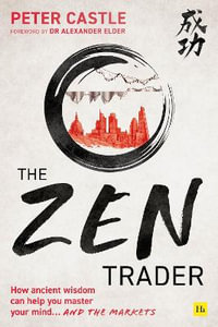 The Zen Trader : How Ancient Wisdom Can Help You Master Your Mind...and the Markets - Peter Castle