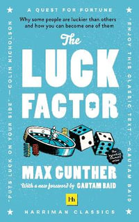 The Luck Factor (Harriman Classics) : Why Some People Are Luckier Than Others and How You Can Become One of Them - Max Gunther