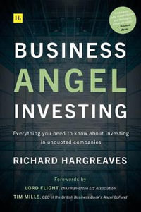 Business Angel Investing : Everything you need to know about investing in unquoted companies - Richard Hargreaves