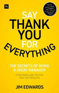 Say Thank You for Everything : The secrets of being a great manager - strategies and tactics that get results - Jim Edwards