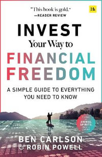 Invest Your Way to Financial Freedom : A simple guide to everything you need to know - Ben Carlson