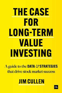 The Case for Long-Term Value Investing : A Guide to the Data and Strategies That Drive Stock Market Success - Jim Cullen