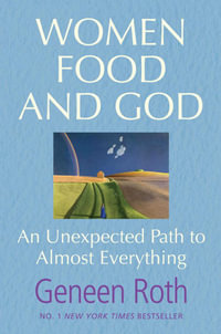 Women Food and God : An Unexpected Path to Almost Everything - Geneen Roth