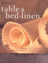 Making Table & Bed Linen : Over 35 projects to add the finishing touch to your home - Dorothy Wood