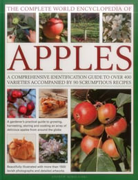 The Complete World Encyclopedia of Apples : A Comprehensive Identification Guide to Over 400 Varieties Accompanied by 95 Scrumptious Recipes - Andrew Mikolajski