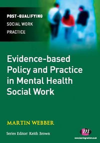 Evidence-based Policy and Practice in Mental Health Social Work : Post-Qualifying Social Work Practice Series - Martin Webber
