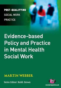 Evidence-based Policy and Practice in Mental Health Social Work : Post-qualifying Social Work Practice Series - Martin Webber