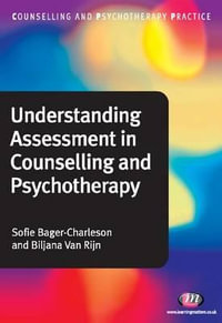 Understanding Assessment in Counselling and Psychotherapy : Counselling and Psychotherapy Practice - Sofie Bager-Charleson